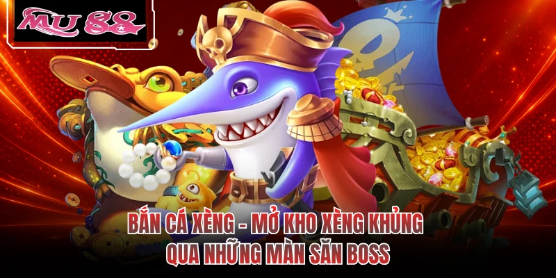 Bắn Cá Xèng - Mở Kho Xèng Khủng Qua Những Màn Săn Boss