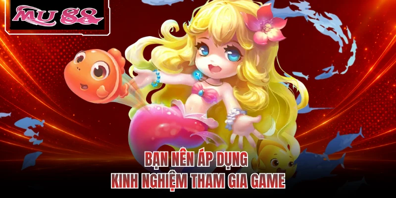 Bạn nên áp dụng kinh nghiệm tham gia game