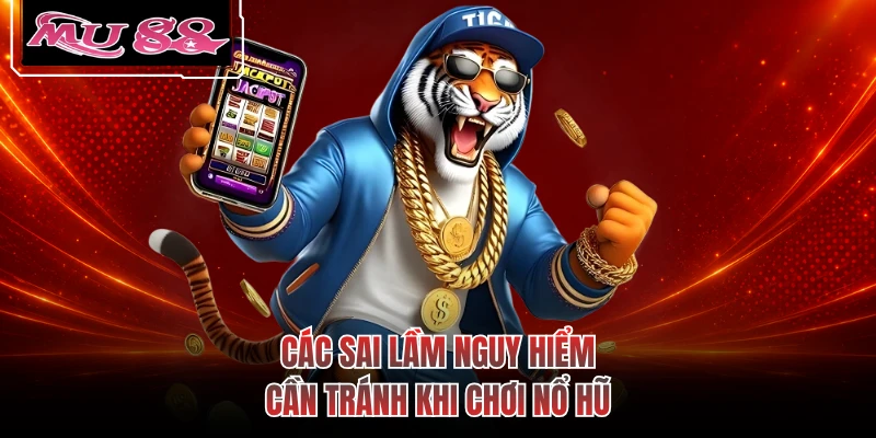 Các sai lầm nguy hiểm cần tránh khi chơi nổ hũ