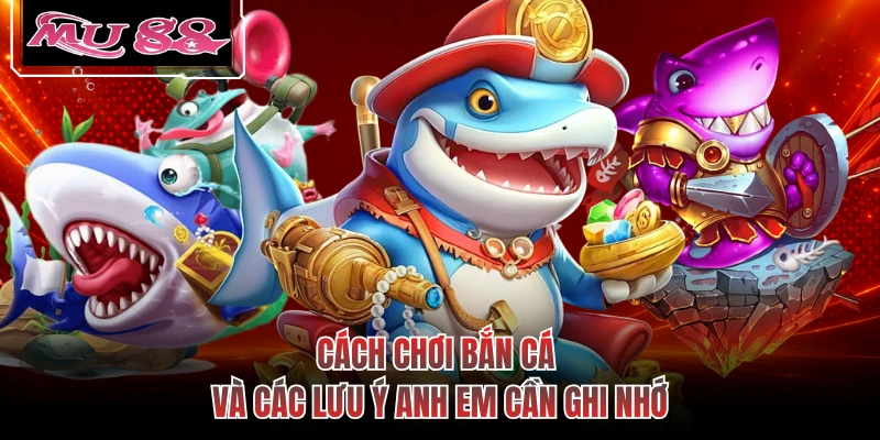 Cách chơi bắn cá và các lưu ý anh em cần ghi nhớ
