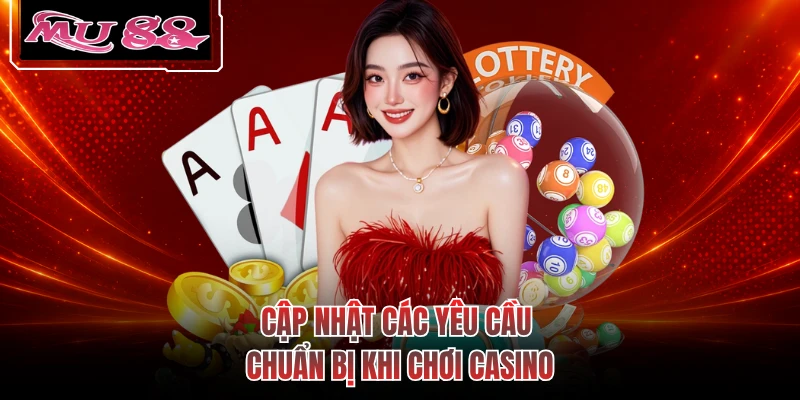 Cập nhật các yêu cầu chuẩn bị khi chơi casino