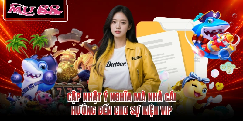 Cập nhật ý nghĩa mà nhà cái hướng đến cho sự kiện VIP