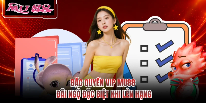 Đặc Quyền VIP MU88 - Đãi Ngộ Đặc Biệt Khi Lên Hạng