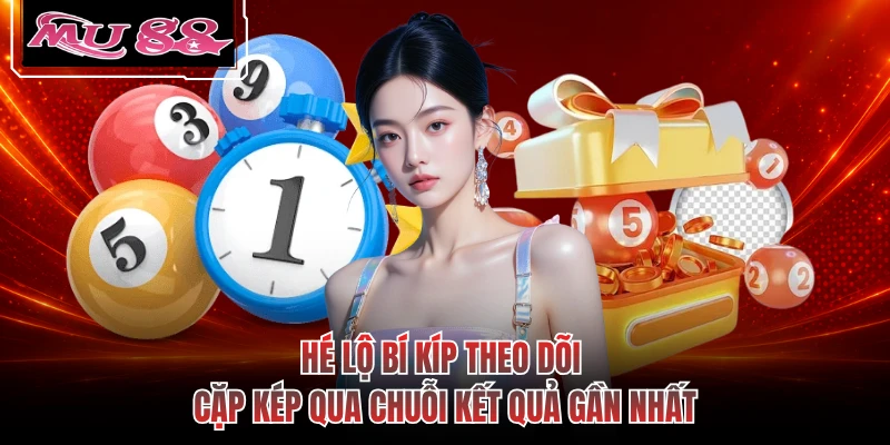Hé lộ bí kíp theo dõi cặp kép qua chuỗi kết quả gần nhất
