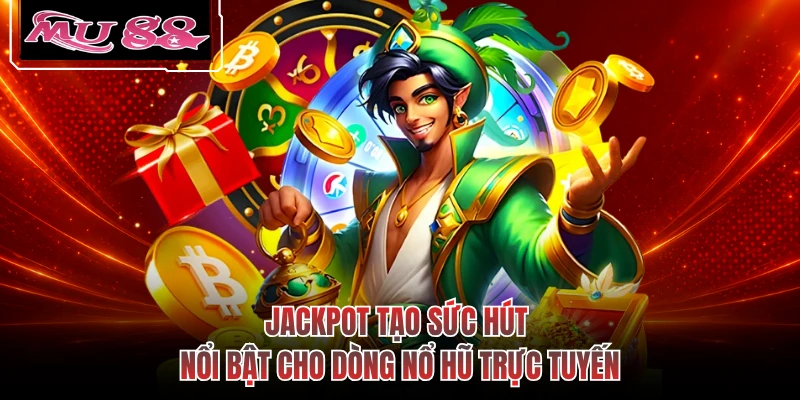 Jackpot tạo sức hút nổi bật cho dòng nổ hũ trực tuyến
