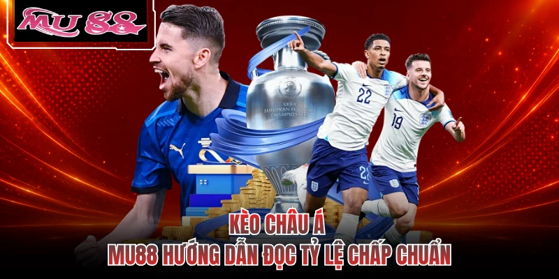 Kèo Châu Á - MU88 Hướng Dẫn Đọc Tỷ Lệ Chấp Chuẩn