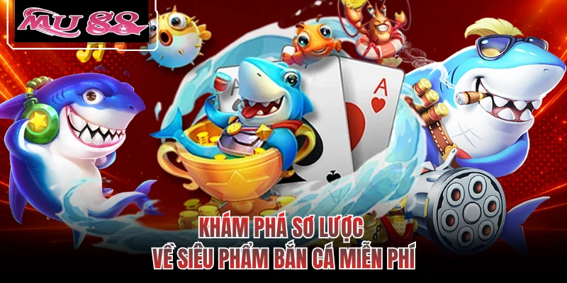 Khám phá sơ lược về siêu phẩm bắn cá miễn phí