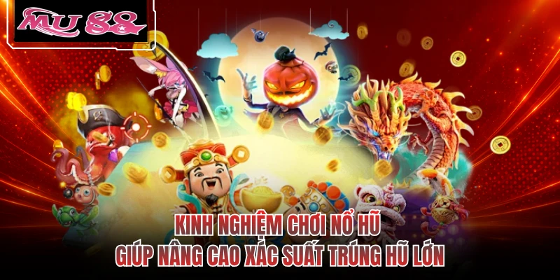 Kinh nghiệm chơi nổ hũ giúp nâng cao xác suất trúng hũ lớn