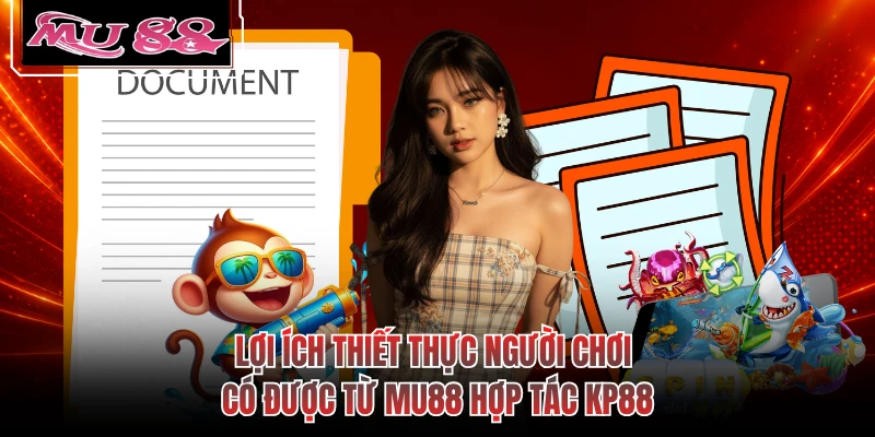 Lợi ích thiết thực người chơi có được từ MU88 hợp tác KP88