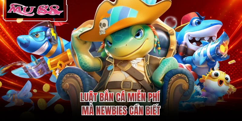 Luật bắn cá miễn phí mà newbies cần biết
