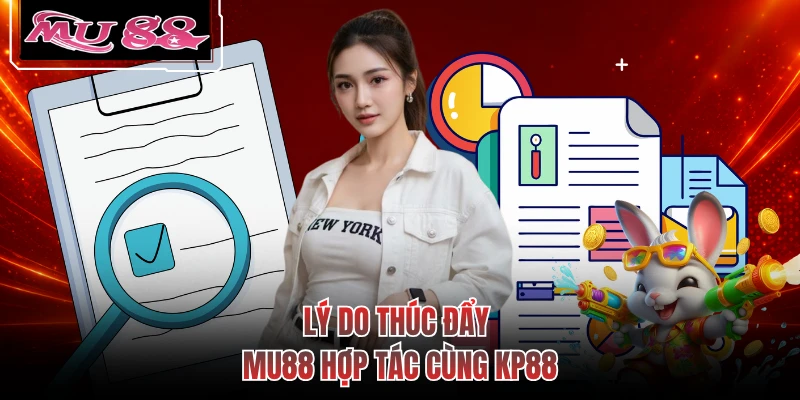 Lý do thúc đẩy MU88 hợp tác cùng KP88