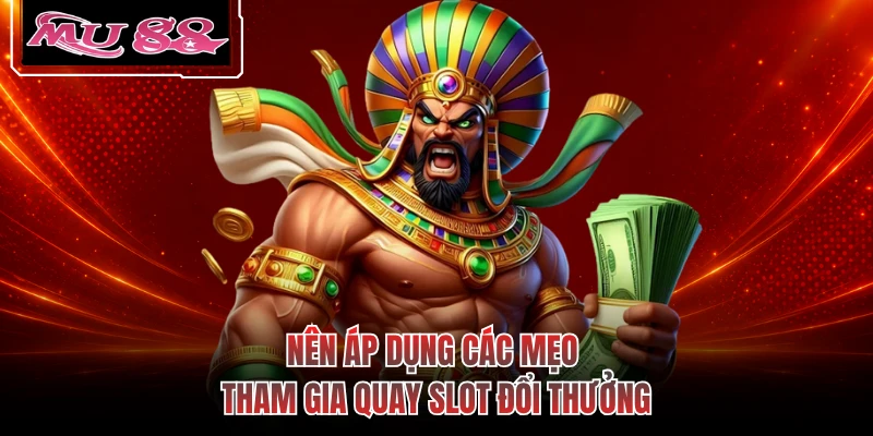 Nên áp dụng các mẹo tham gia quay slot đổi thưởng