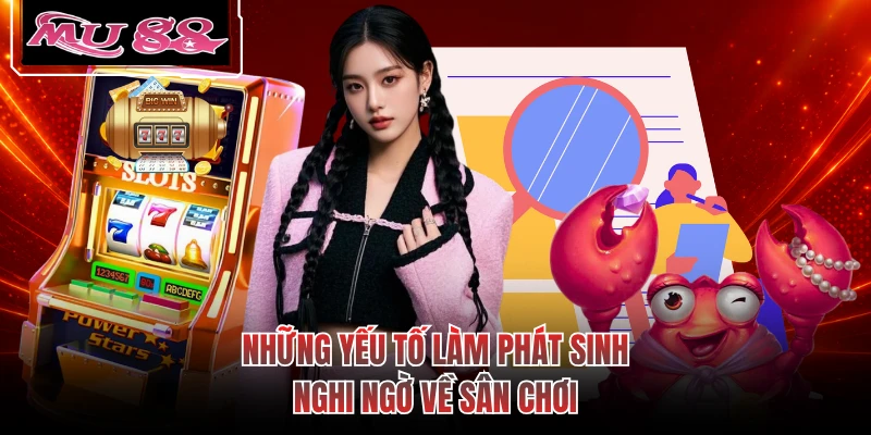 Những yếu tố làm phát sinh nghi ngờ về sân chơi