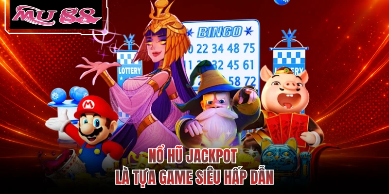 Nổ hũ Jackpot là tựa game siêu hấp dẫn