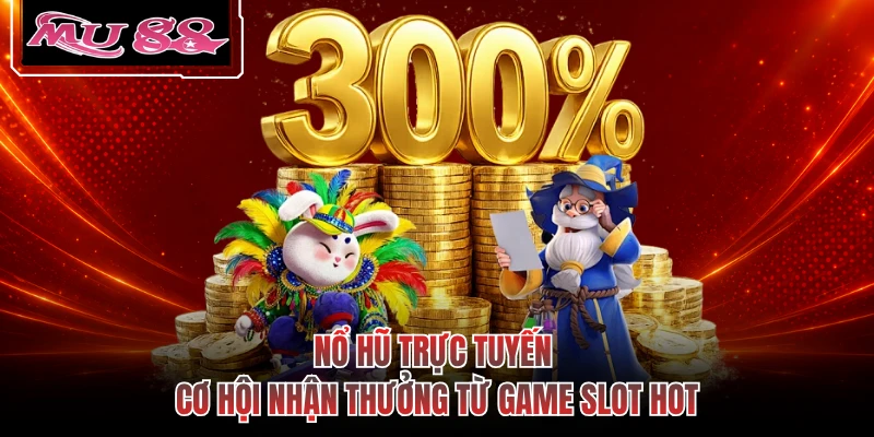 Nổ Hũ Trực Tuyến - Cơ Hội Nhận Thưởng Từ Game Slot Hot