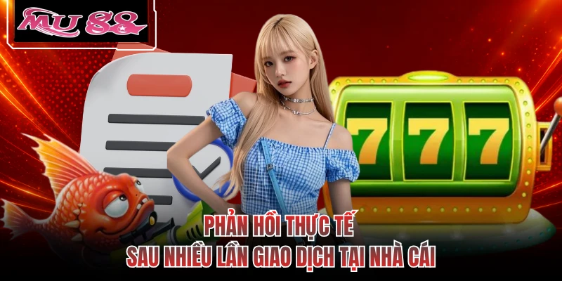 Phản hồi thực tế sau nhiều lần giao dịch tại nhà cái
