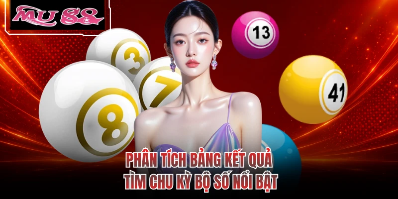 Phân tích bảng kết quả tìm chu kỳ bộ số nổi bật