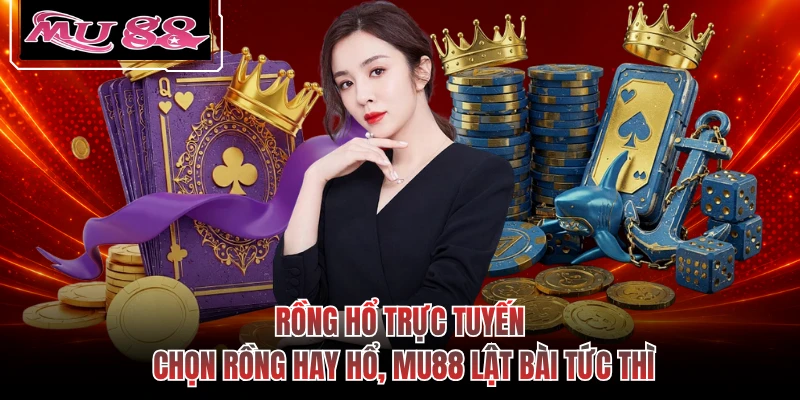 Rồng Hổ Trực Tuyến - Chọn Rồng Hay Hổ, MU88 Lật Bài Tức Thì