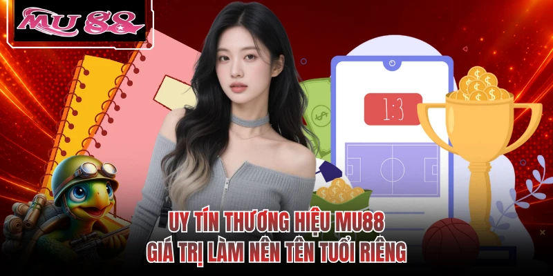 Uy Tín Thương Hiệu MU88 - Giá Trị Làm Nên Tên Tuổi Riêng